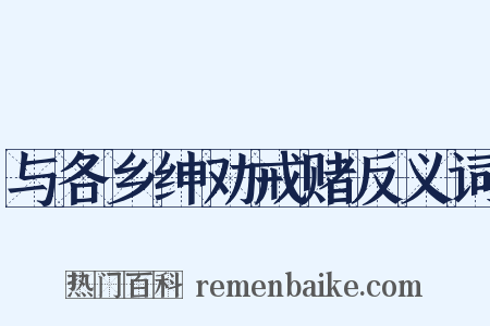 与各乡绅劝戒赌反义词是什么意思的图片